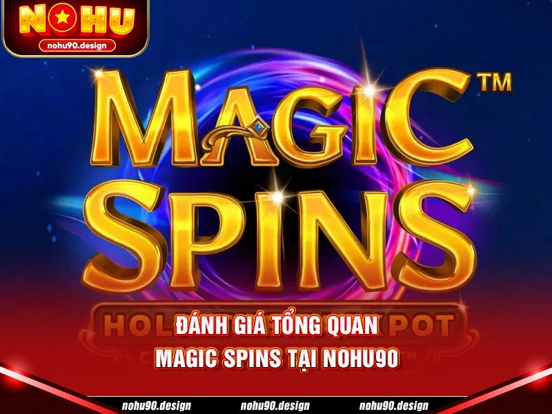 Đánh giá tổng quan Magic Spins tại Nohu90