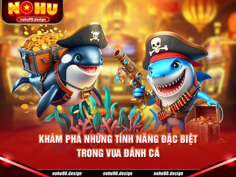 Khám phá những tính năng đặc biệt trong Vua Đánh Cá