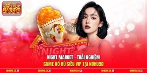 Night Market - Trải Nghiệm Game Nổ Hũ Siêu Vip Tại Nohu90 