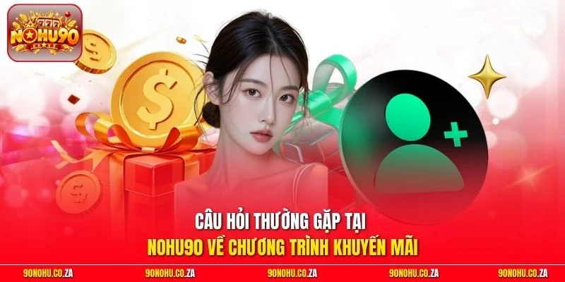 Câu hỏi thường gặp tại nohu90 về chương trình khuyến mãi